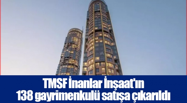 TMSF İnanlar İnşaat'ın 138 gayrimenkulü satışa çıkarıldı