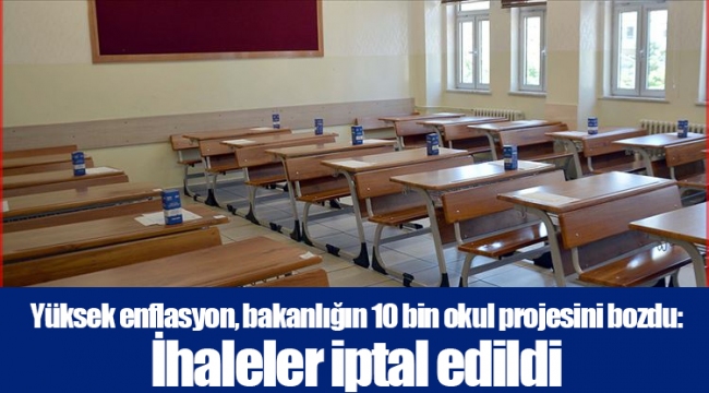 Yüksek enflasyon, bakanlığın 10 bin okul projesini bozdu: İhaleler iptal edildi
