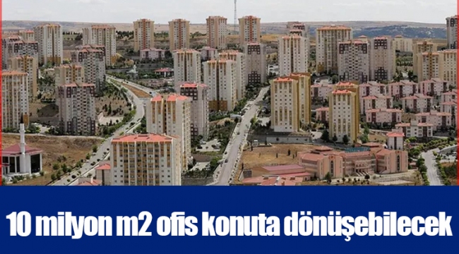 10 milyon m2 ofis konuta dönüşebilecek