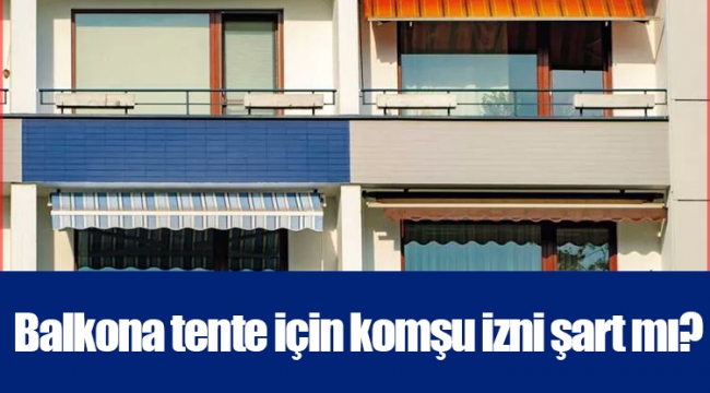 Balkona tente için komşu izni şart mı?