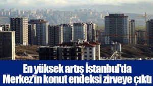 En yüksek artış İstanbul'da Merkez'in konut endeksi zirveye çıktı