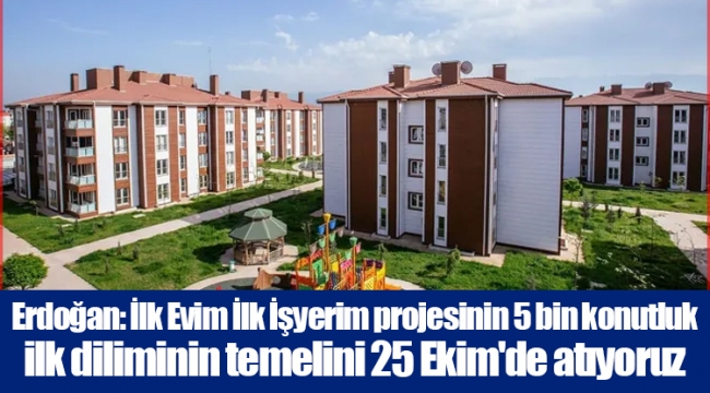 Erdoğan: İlk Evim İlk İşyerim projesinin 5 bin konutluk ilk diliminin temelini 25 Ekim'de atıyoruz