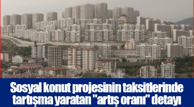 Sosyal konut projesinin taksitlerinde tartışma yaratan "artış oranı" detayı