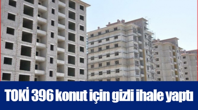 TOKİ 396 konut için gizli ihale yaptı