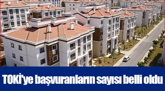 TOKİ'ye başvuranların sayısı belli oldu