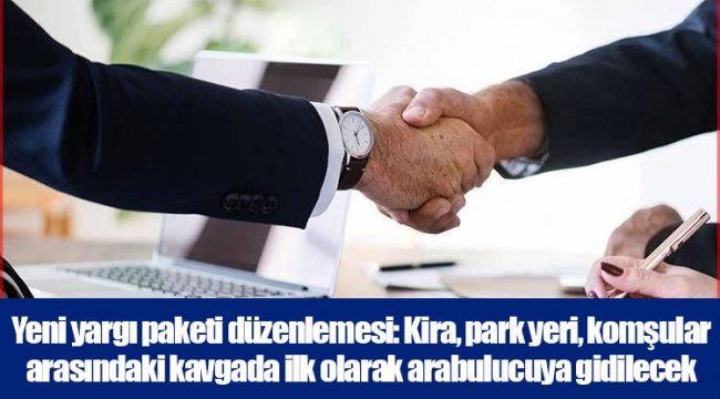 Yeni yargı paketi düzenlemesi: Kira, park yeri, komşular arasındaki kavgada ilk olarak arabulucuya gidilecek
