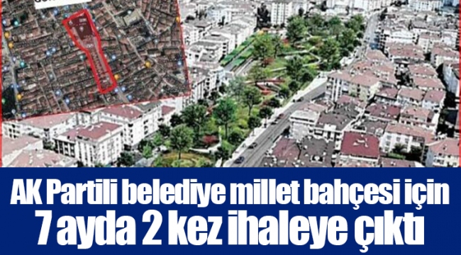AK Partili belediye millet bahçesi için 7 ayda 2 kez ihaleye çıktı