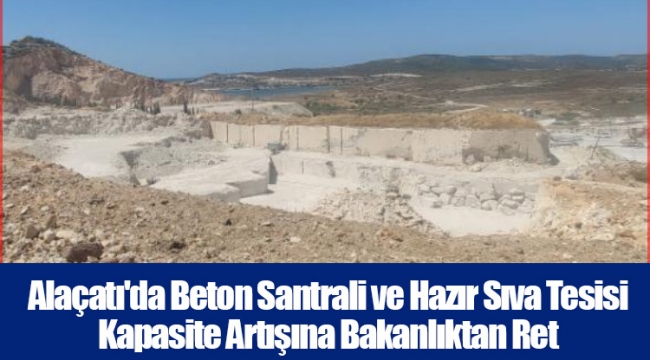 Alaçatı'da Beton Santrali ve Hazır Sıva Tesisi Kapasite Artışına Bakanlıktan Ret