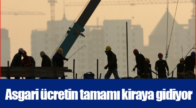 Asgari ücretin tamamı kiraya gidiyor