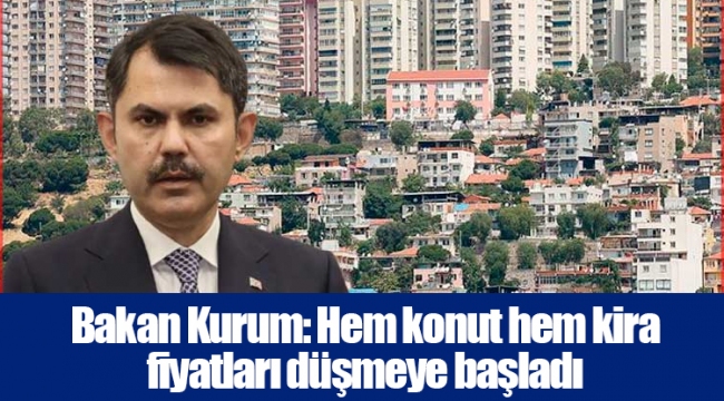 Bakan Kurum: Hem konut hem kira fiyatları düşmeye başladı