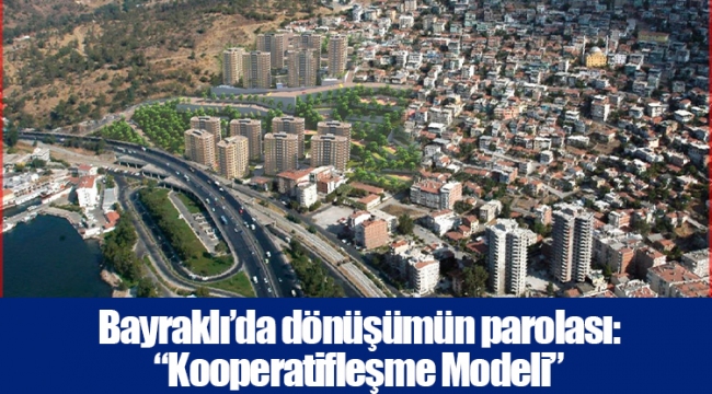 ​​​​​​​Bayraklı’da dönüşümün parolası: “Kooperatifleşme Modeli”