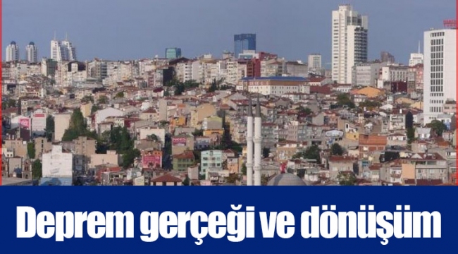 Deprem gerçeği ve dönüşüm