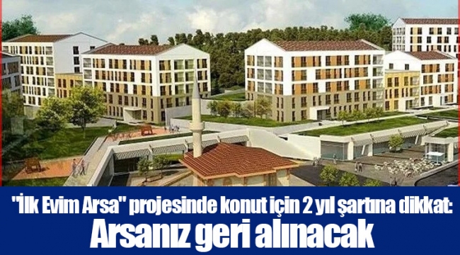 "İlk Evim Arsa" projesinde konut için 2 yıl şartına dikkat: Arsanız geri alınacak