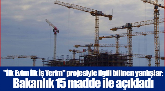 "İlk Evim İlk İş Yerim" projesiyle ilgili bilinen yanlışlar: Bakanlık 15 madde ile açıkladı