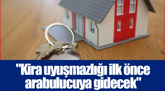 "Kira uyuşmazlığı ilk önce arabulucuya gidecek"