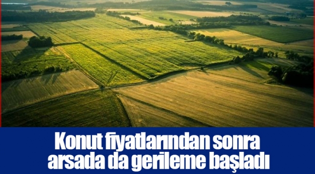 Konut fiyatlarından sonra arsada da gerileme başladı