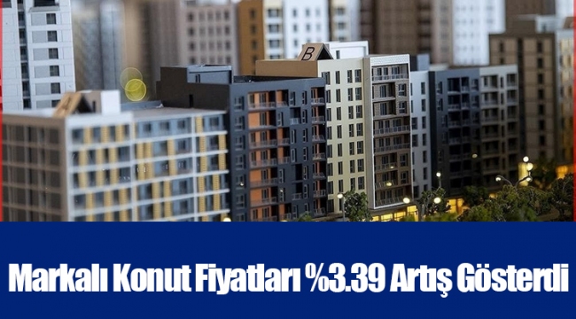 Markalı Konut Fiyatları %3.39 Artış Gösterdi