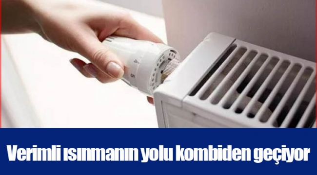Verimli ısınmanın yolu kombiden geçiyor