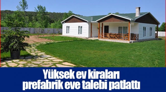 Yüksek ev kiraları prefabrik eve talebi patlattı