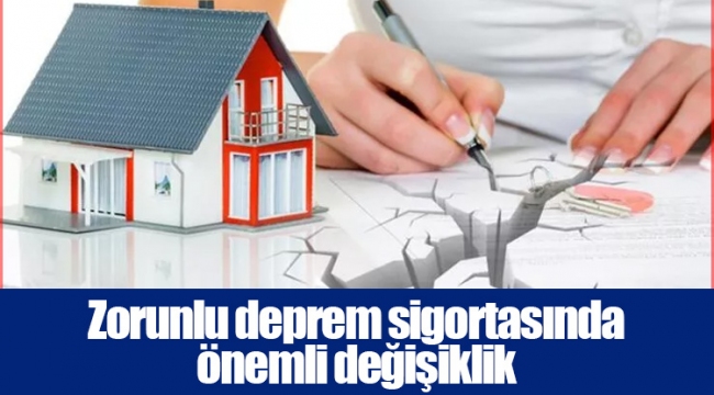 Zorunlu deprem sigortasında önemli değişiklik
