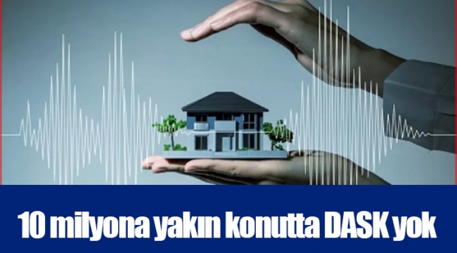 10 milyona yakın konutta DASK yok