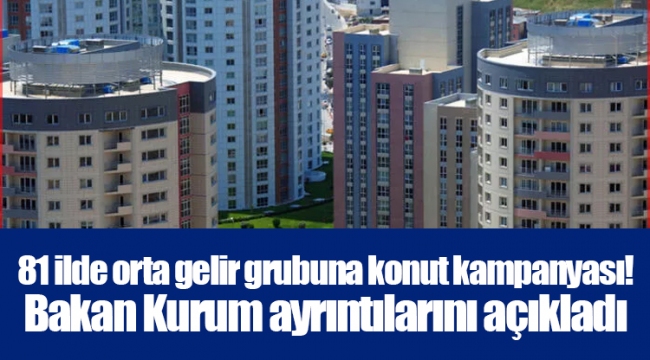 81 ilde orta gelir grubuna konut kampanyası! Bakan Kurum ayrıntılarını açıkladı