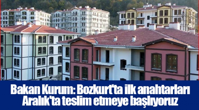 Bakan Kurum: Bozkurt&#039;ta ilk anahtarları Aralık&#039;ta teslim etmeye başlıyoruz