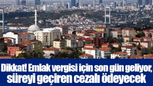 Dikkat! Emlak vergisi için son gün geliyor, süreyi geçiren cezalı ödeyecek