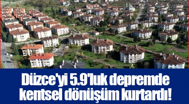 Düzce&#039;yi 5.9&#039;luk depremde kentsel dönüşüm kurtardı!