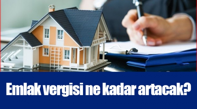 Emlak vergisi ne kadar artacak?