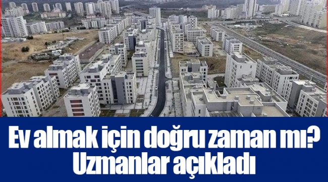 Ev almak için doğru zaman mı? Uzmanlar açıkladı