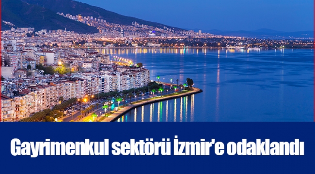 Gayrimenkul sektörü İzmir&#039;e odaklandı