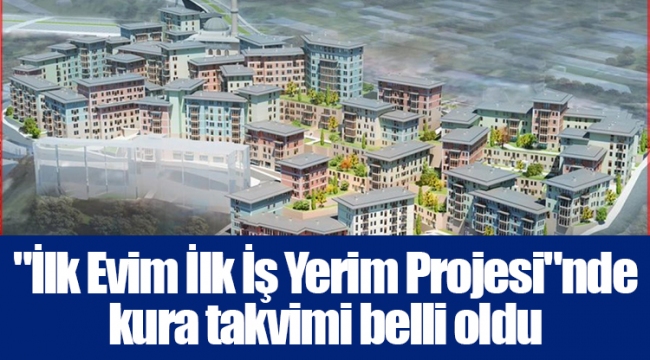 "İlk Evim İlk İş Yerim Projesi"nde kura takvimi belli oldu