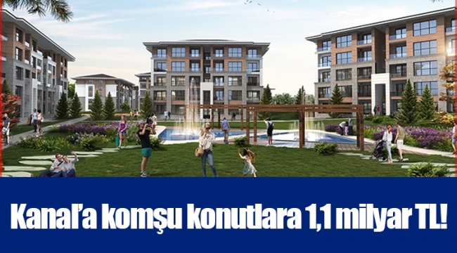 Kanal’a komşu konutlara 1,1 milyar TL!