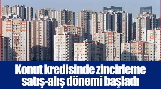 Konut kredisinde zincirleme satış-alış dönemi başladı