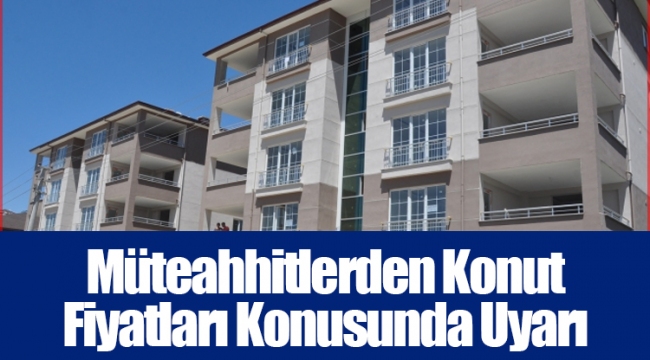Müteahhitlerden Konut Fiyatları Konusunda Uyarı