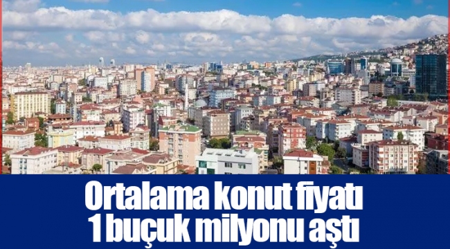 Ortalama konut fiyatı 1 buçuk milyonu aştı