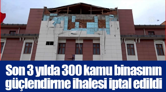 Son 3 yılda 300 kamu binasının güçlendirme ihalesi iptal edildi