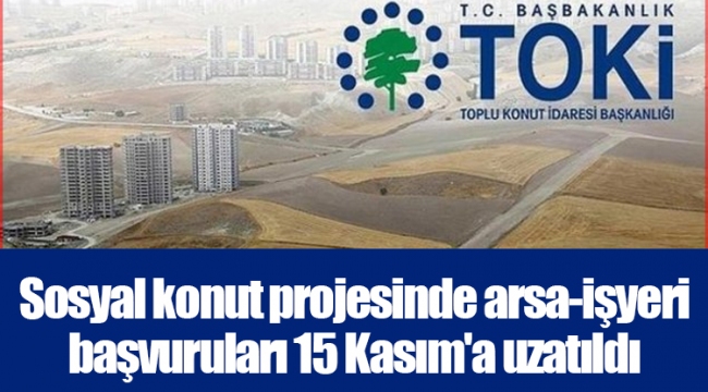 Sosyal konut projesinde arsa-işyeri başvuruları 15 Kasım'a uzatıldı