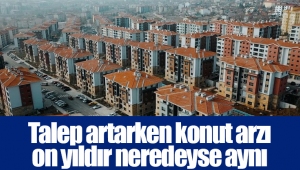 Talep artarken konut arzı on yıldır neredeyse aynı