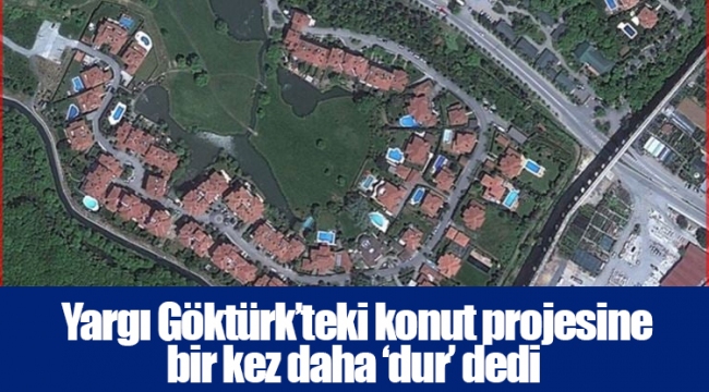Yargı Göktürk’teki konut projesine bir kez daha ‘dur’ dedi