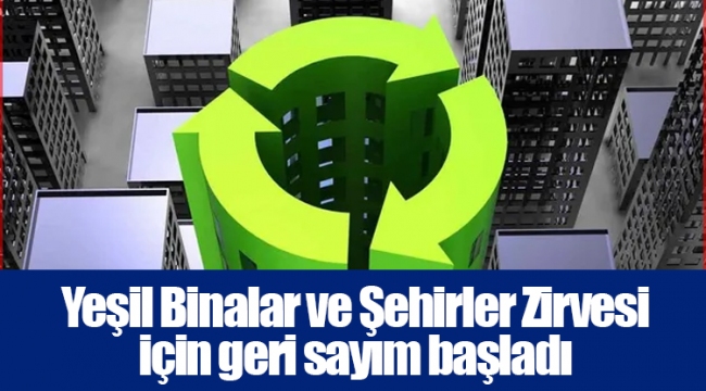 Yeşil Binalar ve Şehirler Zirvesi için geri sayım başladı
