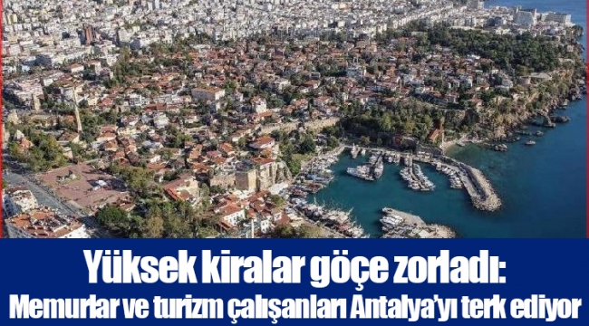 Yüksek kiralar göçe zorladı: Memurlar ve turizm çalışanları Antalya’yı terk ediyor
