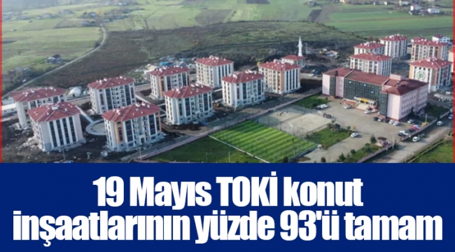19 Mayıs TOKİ konut inşaatlarının yüzde 93'ü tamam
