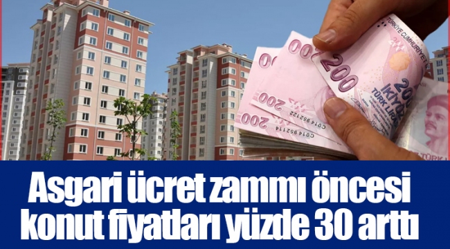 Asgari ücret zammı öncesi konut fiyatları yüzde 30 arttı