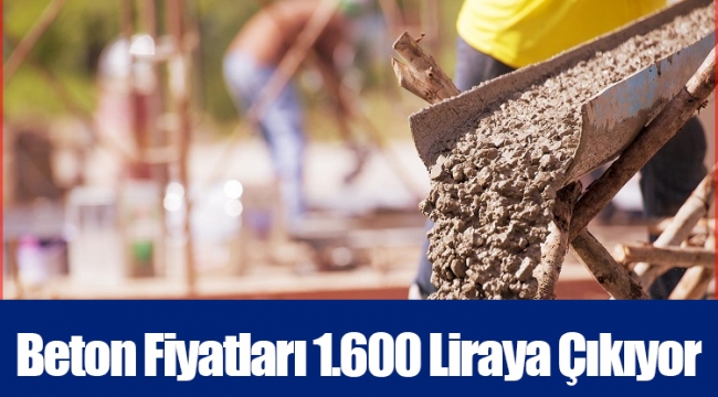 Beton Fiyatları 1.600 Liraya Çıkıyor