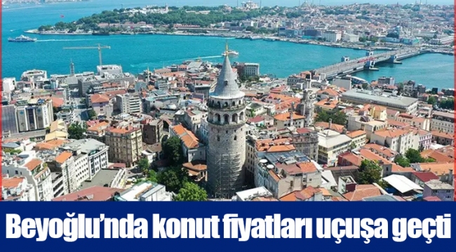 Beyoğlu’nda konut fiyatları uçuşa geçti
