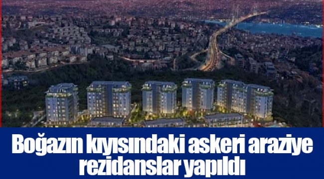 Boğazın kıyısındaki askeri araziye rezidanslar yapıldı