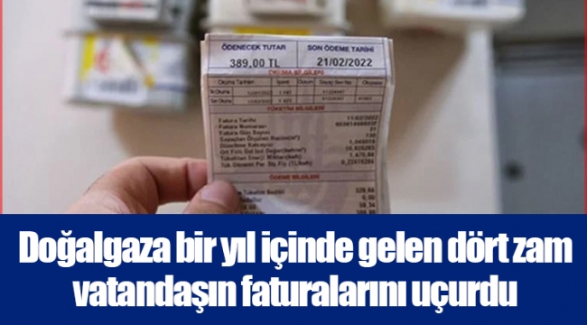 Doğalgaza bir yıl içinde gelen dört zam vatandaşın faturalarını uçurdu