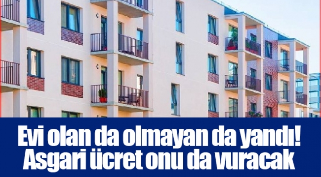 Evi olan da olmayan da yandı! Asgari ücret onu da vuracak